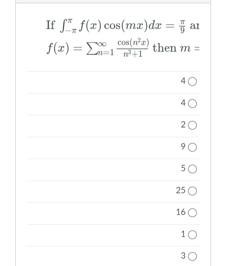 If S", f(x) cos(mx)dx = ar
cos(n²a)
n³+1
-IT
then m =
f(x) = En=1
40
40
20
50
25 O
16 O
10
30
