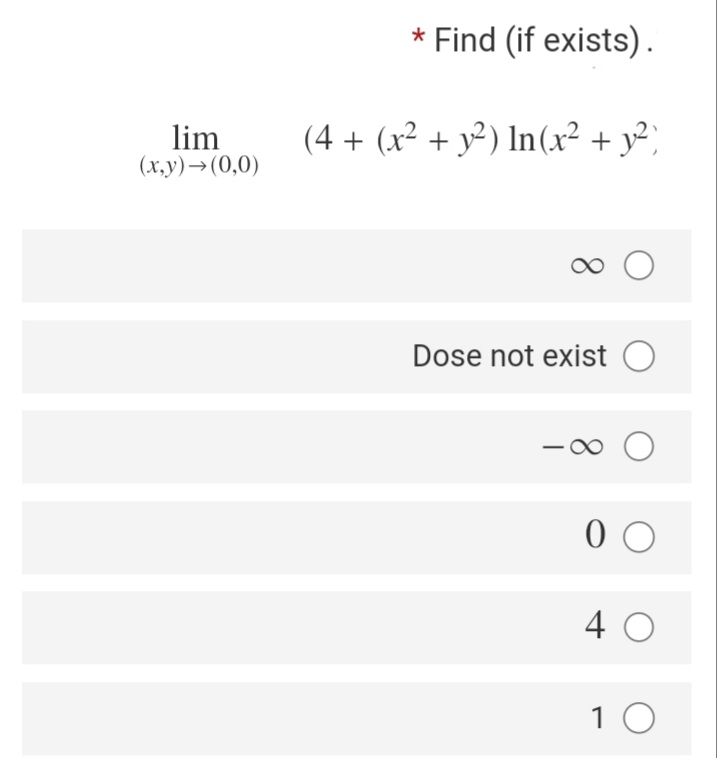 * Find (if exists).
lim
(х,у) — (0,0)
(4 + (x² + y²) ln(x² + y²;
Dose not exist O
4 0
1 0
