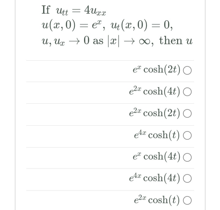 If utt
u(x,0) = e", u(x,0) = 0,
u, Ux → 0 as x
e cosh(2t) O
e2¤ cosh(4t) O
e20 cosh(2t) O
eAv cosh(t) O
e cosh(4t) O
eAr cosh(4t) O
e2# cosh(t) O
