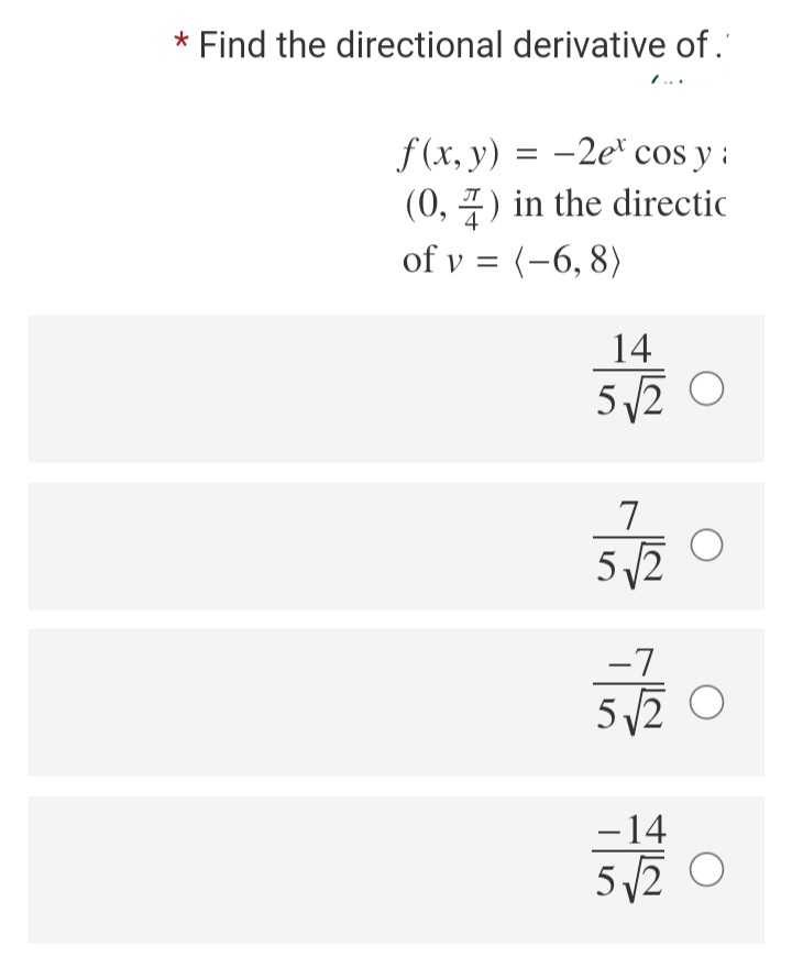 * Find the directional derivative of.
f (x, y) = -2e* cos y :
(0, 7) in the directic
of v = (-6, 8)
14
512 O
7
5 2
-7
517 O
-14
