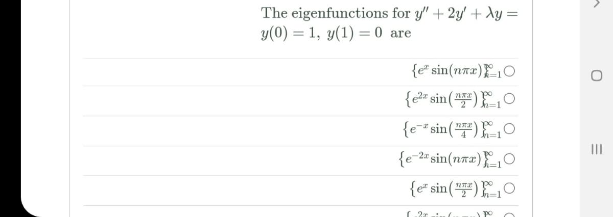 The eigenfunctions for y" + 2y' + Ay =
y(0) = 1, y(1) = 0 are
{e" sin(nπa)O
{e2r sin(프플프) 1O
n=1
{e-"sin(뿌)EO
od
In=1
4
II
{e-2" sin(nπa)이
{e" sin ()O
2
n=1
.2r -:.. (
po
