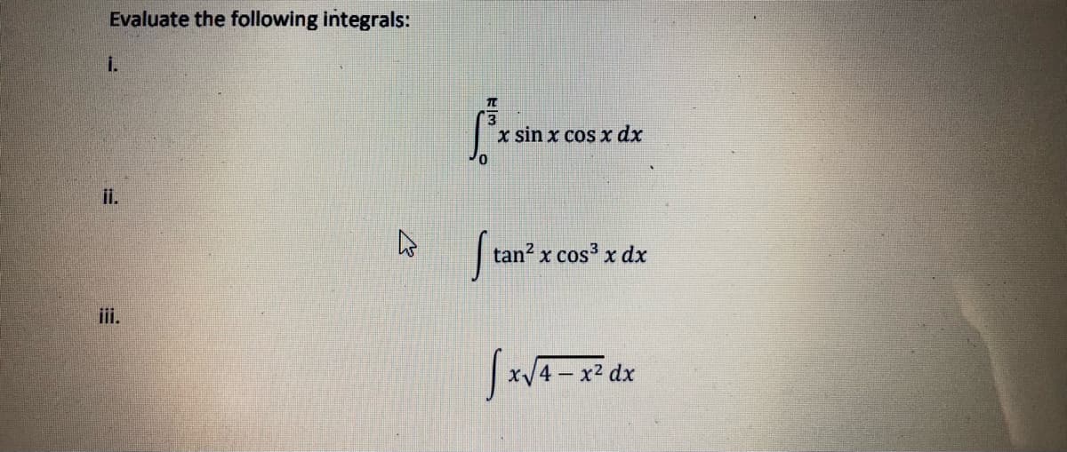 Evaluate the following integrals:
i.
x sin x cos x dx
i.
tan? x cos' x dx
ii.
