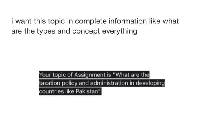 i want this topic in complete information like what
are the types and concept everything
Your topic of Assignment is "What are the
taxation policy and administration in developing
countries like Pakistan".