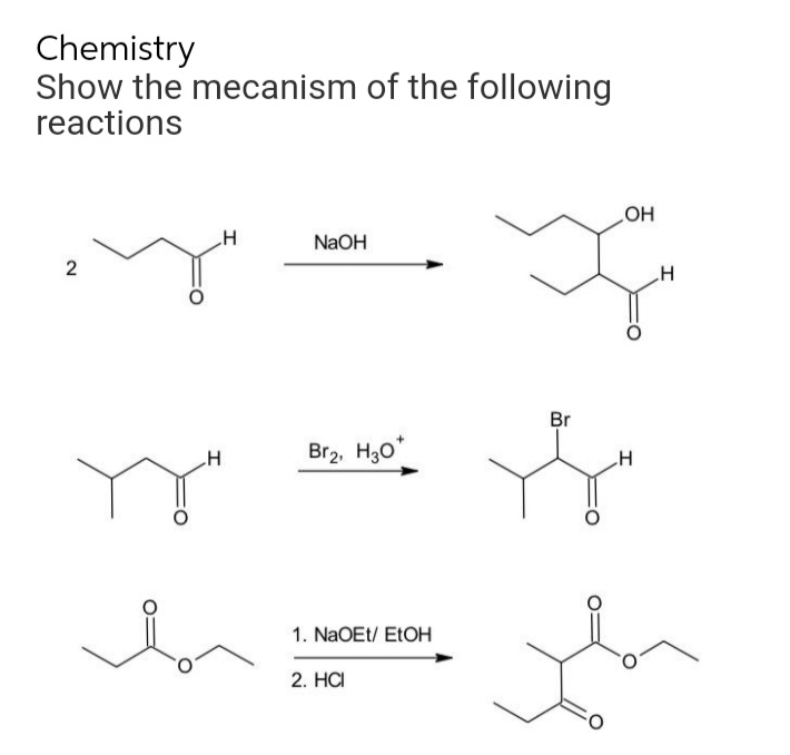 Chemistry
Show the mecanism of the following
reactions
но
H
NaOH
Br
Br2, H30*
1. NaOEt/ ELOH
2. HCI
2.
