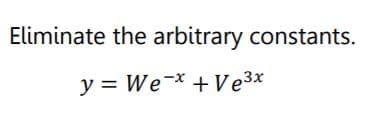 Eliminate the arbitrary constants.
y = We-x + Ve3x
