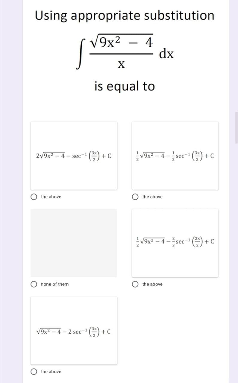 Using appropriate substitution
9x2
4
dx
X
is equal to
2/9x2 - 4 – sec
+ C
9x² – 4 – sec-' () +
O the above
the above
V9x2
4-sec-" ()
+ C
none of them
the above
9x2 -4-2 sec-1
+ C
the above
