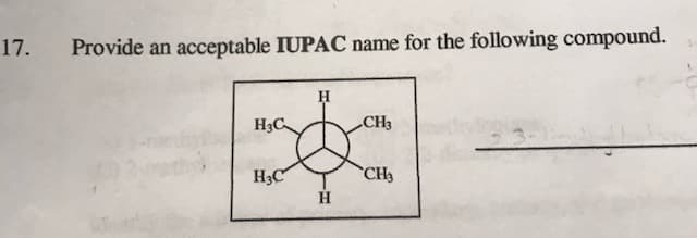Provide an acceptable IUPAC name for the following compound.
17.
CH3
Н С.
НаС
H
CH3
