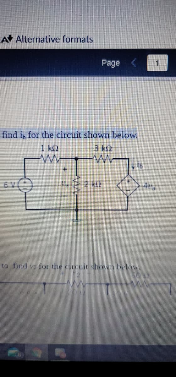 A Alternative formats
Page
find i, for the circuit shown below.
1 k2
3k2
+.
6V
4
to find v for the circuit shown below.
