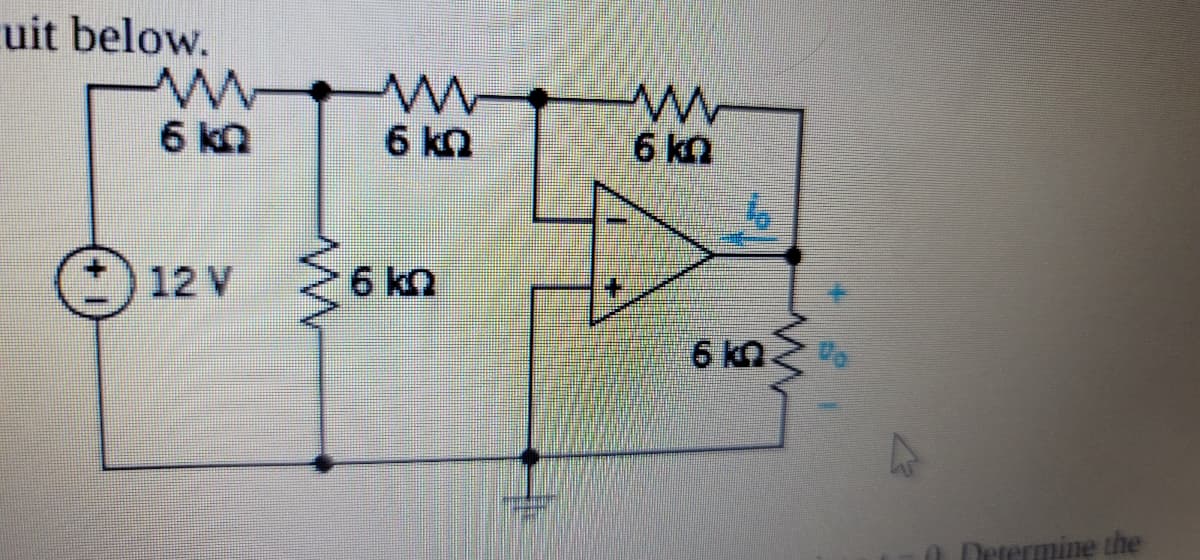 uit below.
6 kn
6 kΩ
6 kn
12 V
6 kΩ
6 kn
O Determine the
