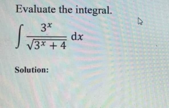 Evaluate the integral.
3*
dx
V3x + 4
Solution:
