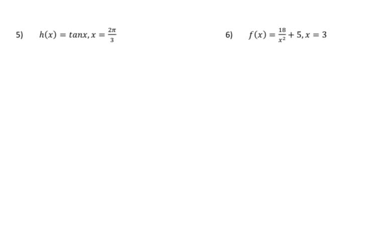 2n
6) f(x) = + 5,x = 3
18
5)
h(x) = tanx, x ==
3
