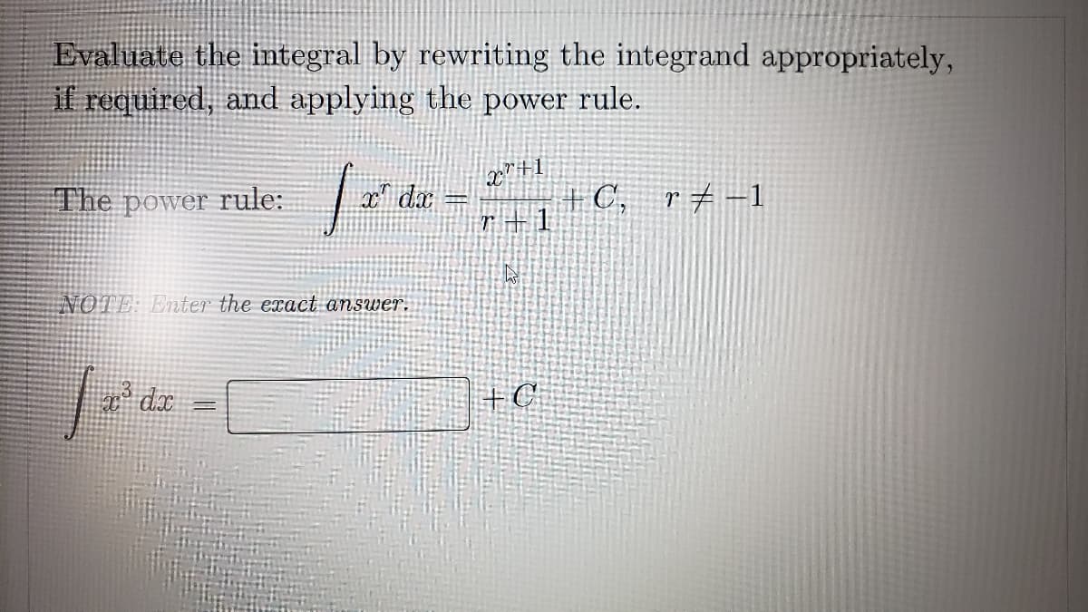 Evaluate the integral by rewriting the integrand appropriately,
if required, and applying the power rule.
The power rule:
x dæ
+ C, r7-1
T十1
NOTE: Enter the exact answer.
计C.
