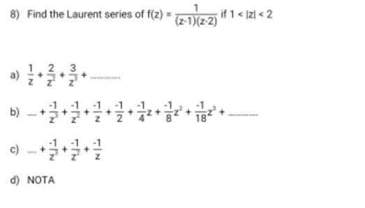8) Find the Laurent series of f(2)= (z-1)(z-2) if 1 < (2) <
b) -- + ² + 3 + ² + 1 + 3 / ² + 1/2 ² + √/2² +
c) + 3+2+1
d) NOTA