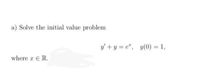 a) Solve the initial value problem
y +y = e", y(0) = 1,
%3D
where r e R.
