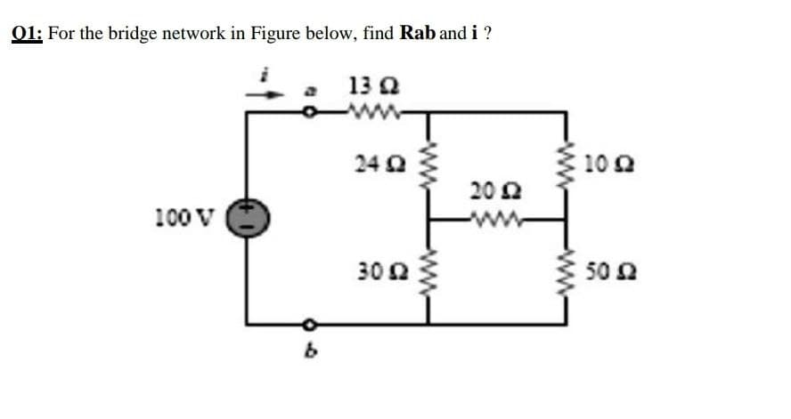 01: For the bridge network in Figure below, find Rab and i ?
13 Q
ww
24 Q
10 2
20 0
100 V
-ww
300
50 0
