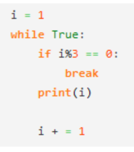i = 1
while True:
if i%3 == 0:
break
print (i)
i + = 1
