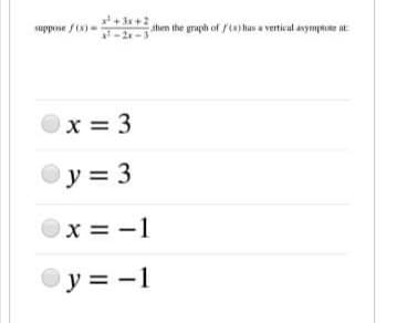 x + 3x+2en the raph of t has a vertical avympte t
-2r-3
suppose f(x)
Ox = 3
y = 3
x = -1
y = -1
