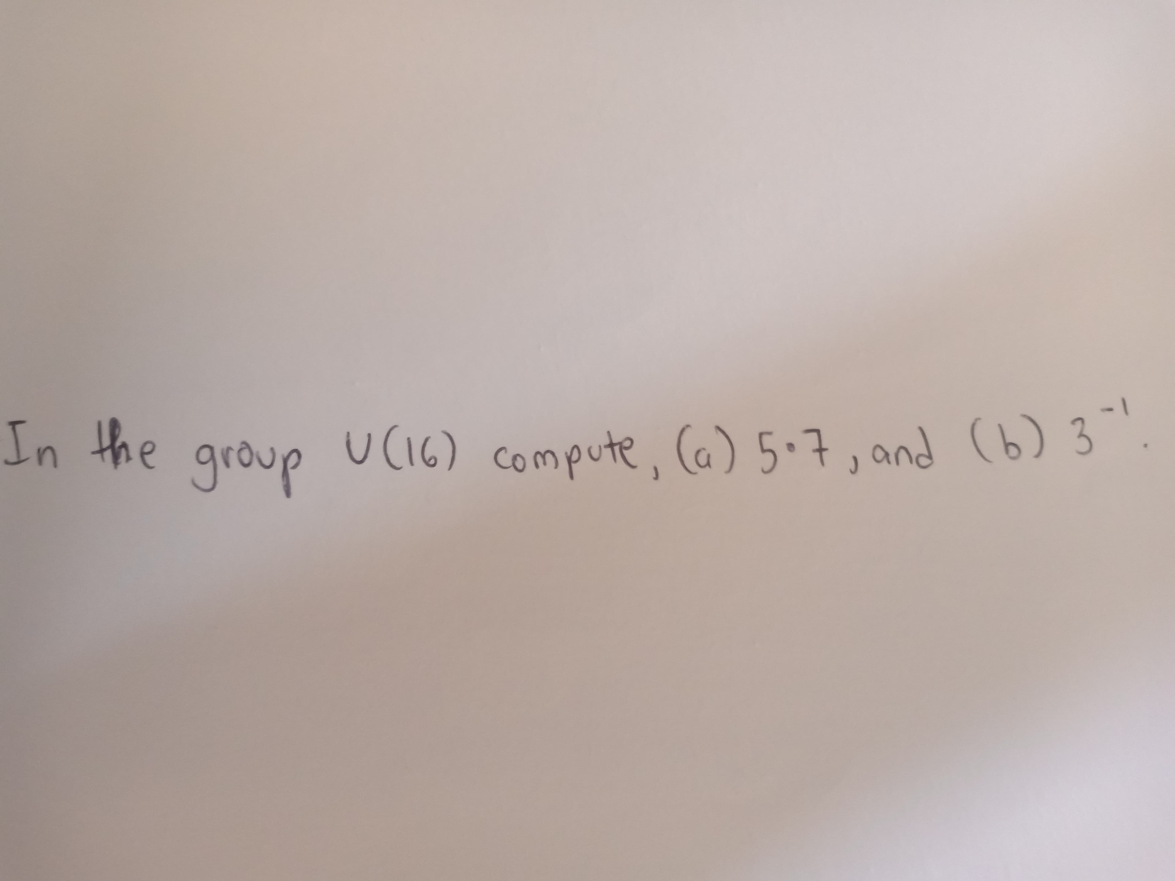 In the group U (I6)
compute, (a) 5.7, and (b) 3
