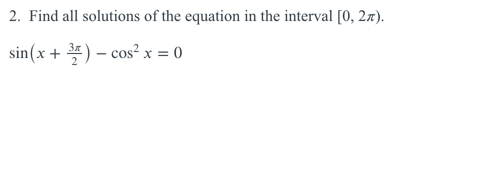 2. Find all solutions of the equation in the interval [0, 27).
sin(x + 3*) – cos² x = 0
2
