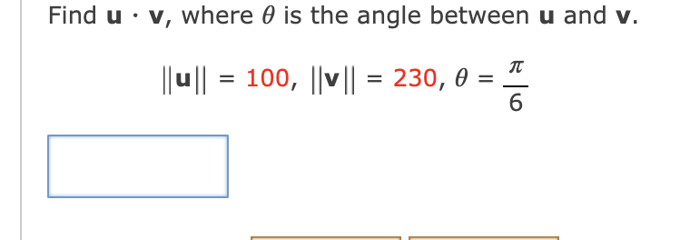 Find u · v, where 0 is the angle between u and v.
||u|| = 100, ||v|| = 230, 0
6

