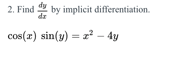 dy
2. Find
by implicit differentiation.
dx
cos(x) sin(y) = x² – 4y
-
