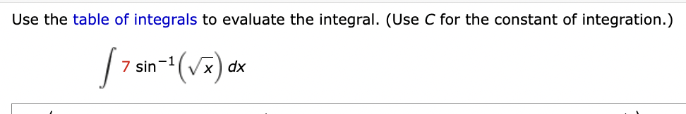 Use the table of integrals to evaluate the integral. (Use C for the constant of integration.)
[ 7 sin-¹ (√x) dx