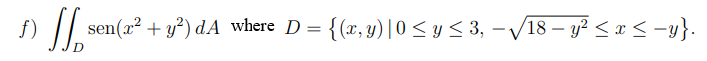 /| sen(a? + y*) dA where D = {(x,y) |0 < y < 3, -/18 – y? < x< -y}.
