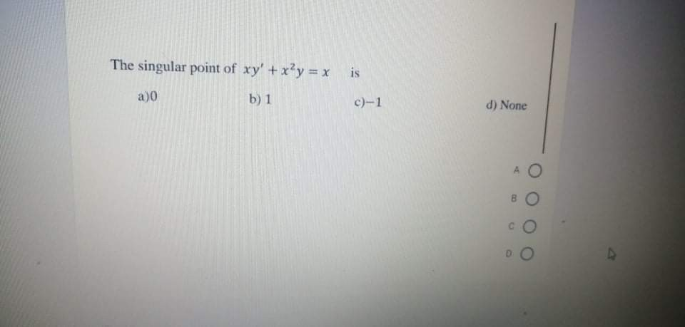 The singular point of xy' +x²y= x is
a)0
b) 1
с)-1
d) None
