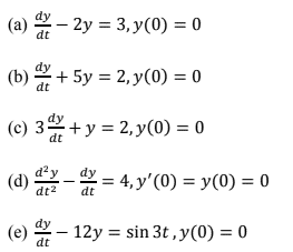 (a) 2 - 2y = 3, y(0) = 0
dt
(b) 2+ 5y = 2, y(0) = 0
dt
dy
(c) 3+y = 2, y(0) = 0
dt
dy
(d)
dt?
2= 4, y'(0) = y(0) = 0
dt
(e) – 12y = sin 3t , y(0) = 0
