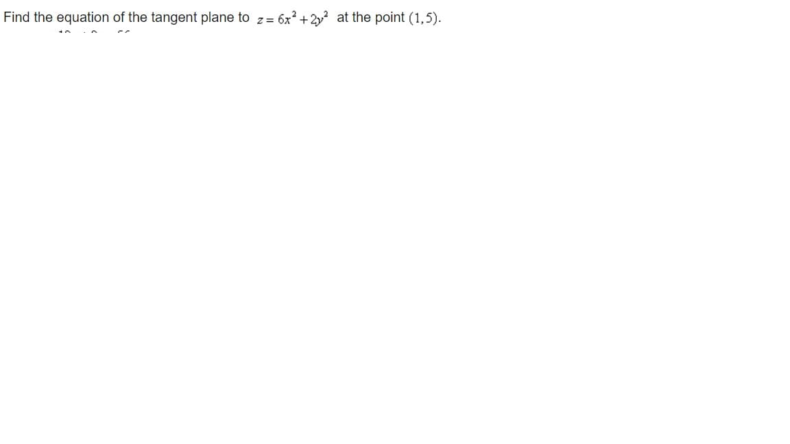 Find the equation of the tangent plane to z= 6x +2y at the point (1,5).
