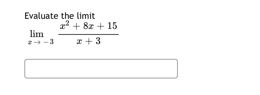 Evaluate the limit
x + 8x + 15
lim
x → - 3
x + 3

