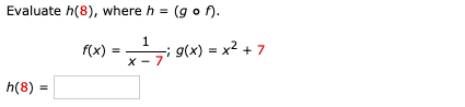 Evaluate h(8), where h = (g o ).
f(x)
1
-i g(x) = x² + 7
h(8) :
