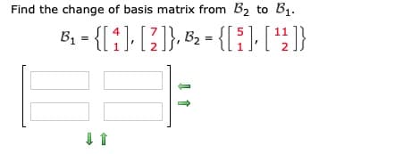 Find the change of basis matrix from B2
to B1.
B; - {[i)- [{}, 5; = {[:]-["}}
