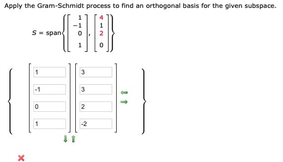 Apply the Gram-Schmidt process to find an orthogonal basis for the given subspace.
1
-1
S = span
1
1
-1
2
1
-2
