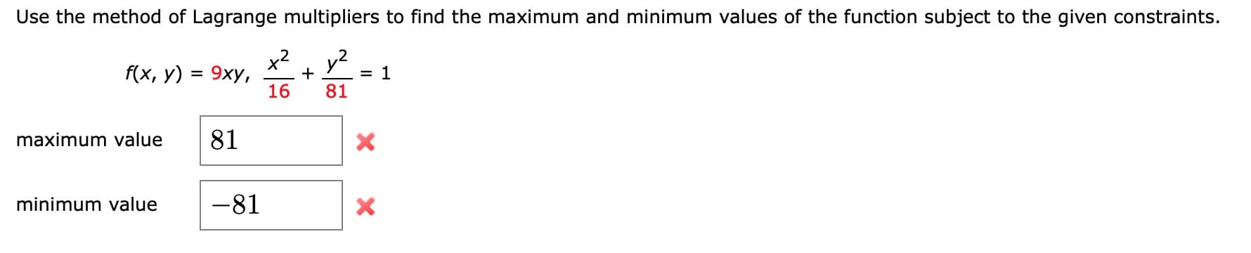 Use the method of Lagrange multipliers to find the maximum and minimum values of the function subject to the given constraints.
y?
= 1
(x, у) %3D 9ху,
16
81
