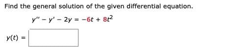 Find the general solution of the given differential equation.
y" - y' - 2y = -6t + 8t2
y(t) =
