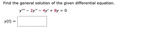 Find the general solution of the given differential equation.
y" - 2y" - 4y' + 8y = 0
y(t) =
