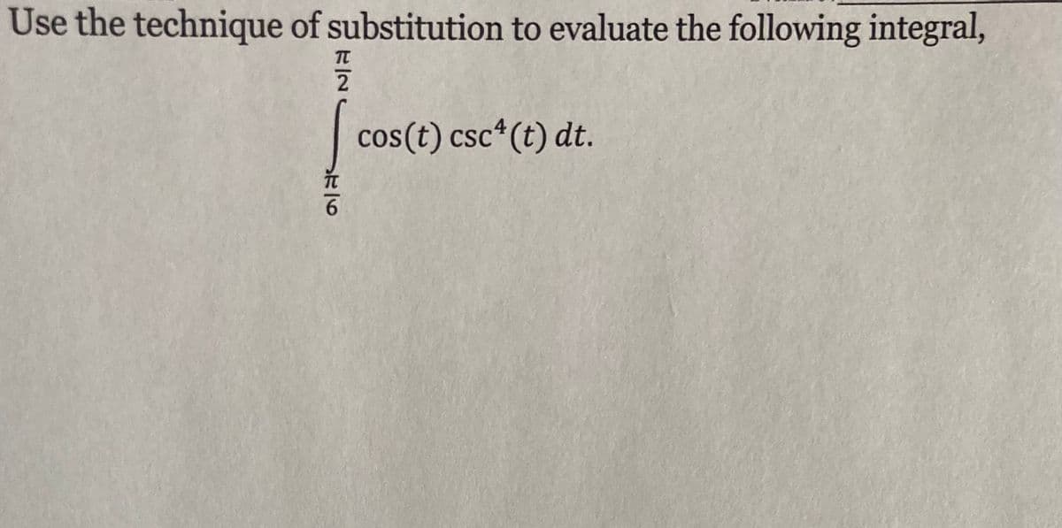 Use the technique of substitution to evaluate the following integral,
cos(t) csc*(t) dt.
6.
