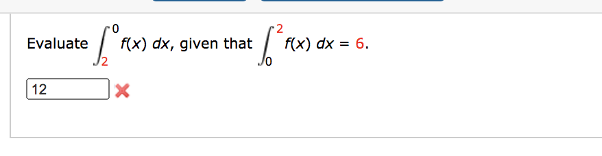 2
Evaluate
f(x) dx, given that
f(x) dx = 6.
12
