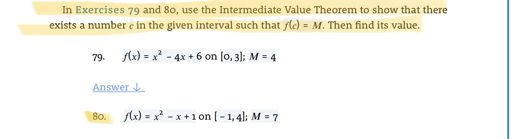 In Exercises 79 and 80, use the Intermediate Value Theorem to show that there
exists a number c in the given interval such that f(c) = M. Then find its value.
79.
f(x) = x? - 4x + 6 on [o, 3); M = 4
Answer
80.
flx) = x? - x + 1 on [ – 1, 4); M = 7
