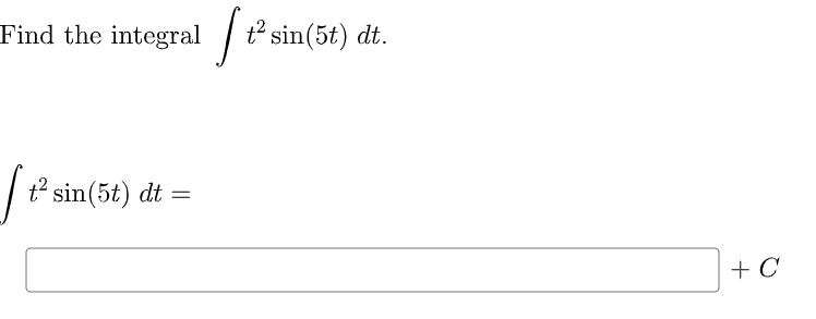 Find the integral
t sin(5t) dt.
t sin(5t) dt
+ C
