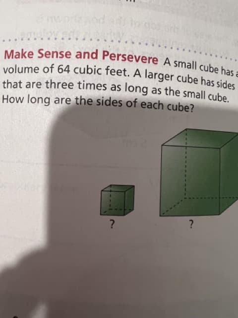 volume of 64 cubic feet. A larger cube has sides
Make Sense and Persevere A small cube has a
that are three times as long as the small cube
How long are the sides of each cube?
