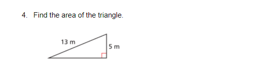 4. Find the area of the triangle.
13 m
5 m
