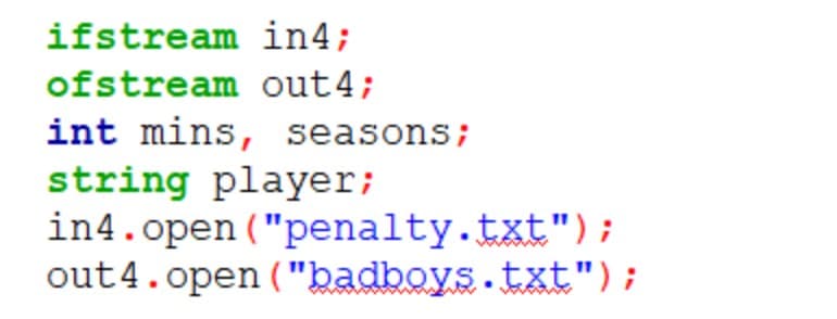 ifstream in4;
ofstream out4;
int mins, seasons;
string player;
in4.open ("penalty.txt") ;
out4.open ("badboys.txt");
