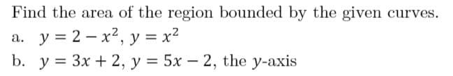 Find the area of the region bounded by the given curves.
y = 2 – x², y = x?
b. y = 3x + 2, y = 5x – 2, the y-axis
