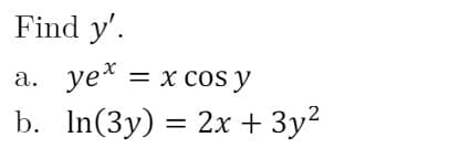 Find y'.
а.
= x cos y
b. In(Зy) %3D
2х + Зу?
