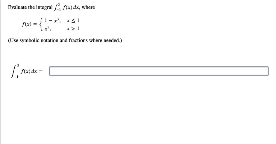 Evaluate the integral f(x) dx, where
´1- x', x < 1
f(x)
x²,
x > 1
(Use symbolic notation and fractions where needed.)
f(x) dx =
