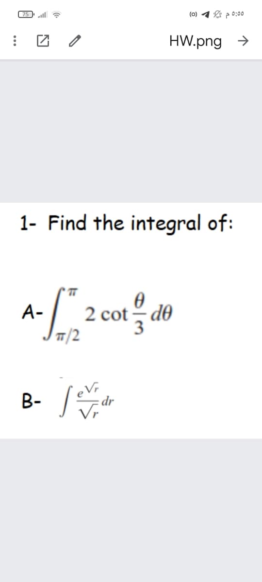 75 ll G
(0) 1 L p 0:00
HW.png >
1- Find the integral of:
2 cot - d0
T/2
A-
dr
