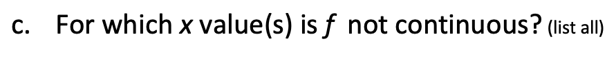 c. For which x value(s) is f not continuous? (list all)
