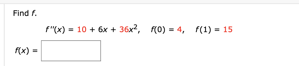Find f.
36x2,
f(1) 15
f "(x)
= 10 + 6x +
f(0) 4,
f(x)
